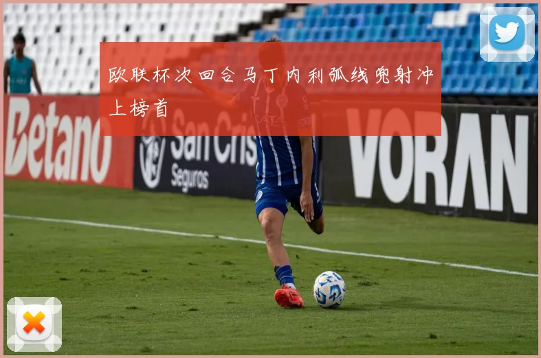 欧联杯次回合马丁内利弧线兜射冲上榜首
