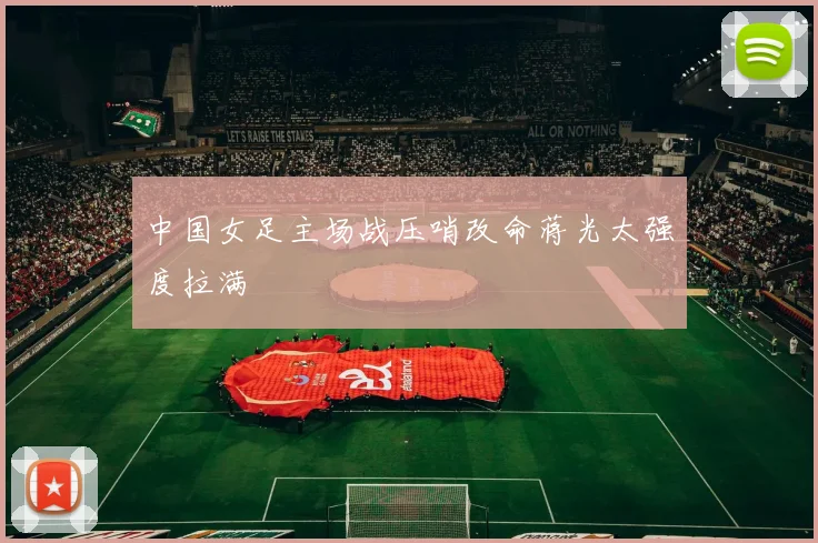 中国女足主场战压哨改命蒋光太强度拉满