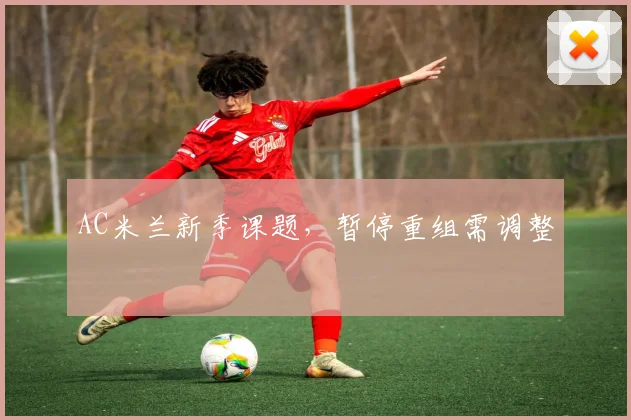 AC米兰新季课题，暂停重组需调整